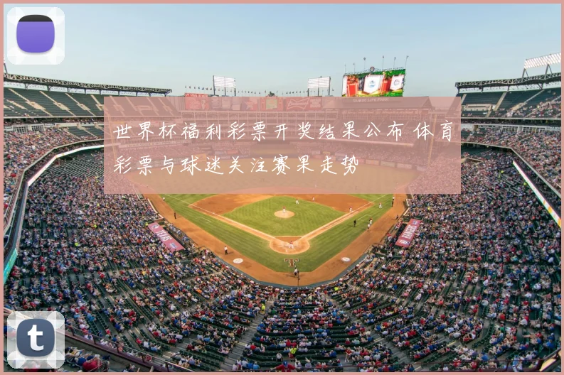世界杯福利彩票开奖结果公布 体育彩票与球迷关注赛果走势