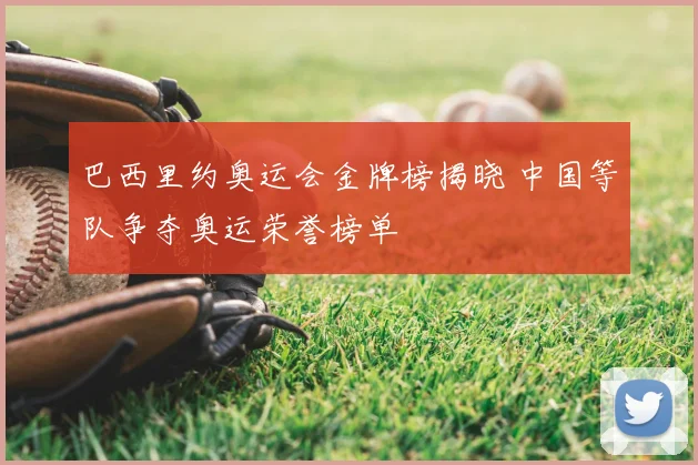 巴西里约奥运会金牌榜揭晓 中国等队争夺奥运荣誉榜单