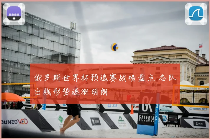 俄罗斯世界杯预选赛战绩盘点 各队出线形势逐渐明朗